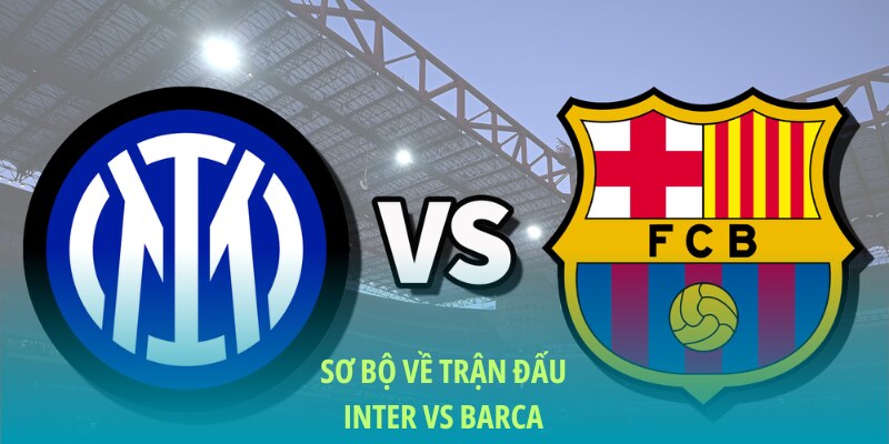 Nhận định bóng đá khái lược về trận đá giữa Barca và Inter
